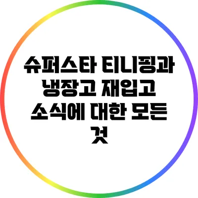 슈퍼스타 티니핑과 냉장고 재입고 소식에 대한 모든 것