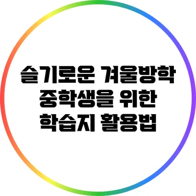 슬기로운 겨울방학: 중학생을 위한 학습지 활용법