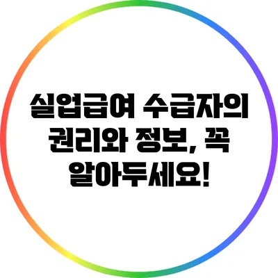 실업급여 수급자의 권리와 정보, 꼭 알아두세요!