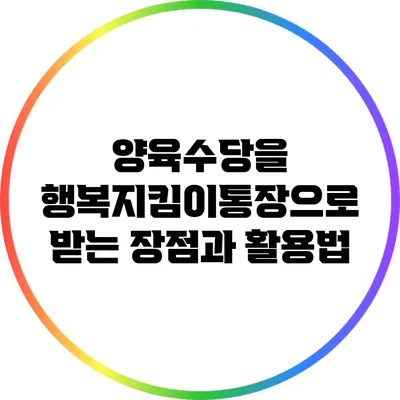 양육수당을 행복지킴이통장으로 받는 장점과 활용법
