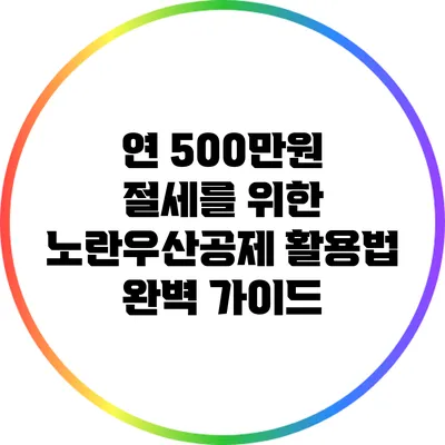 연 500만원 절세를 위한 노란우산공제 활용법 완벽 가이드