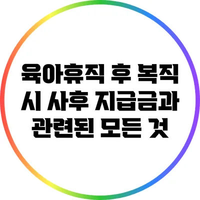 육아휴직 후 복직 시 사후 지급금과 관련된 모든 것