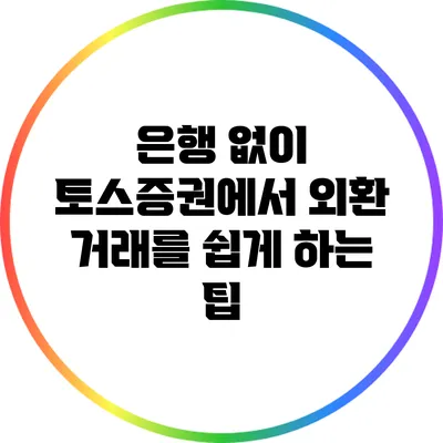 은행 없이 토스증권에서 외환 거래를 쉽게 하는 팁