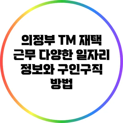 의정부 TM 재택 근무: 다양한 일자리 정보와 구인구직 방법