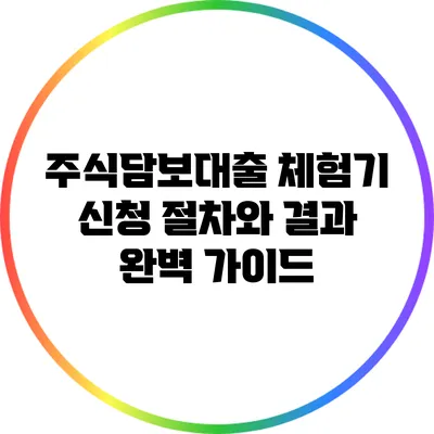 주식담보대출 체험기: 신청 절차와 결과 완벽 가이드