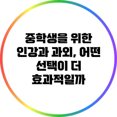 중학생을 위한 인강과 과외, 어떤 선택이 더 효과적일까?