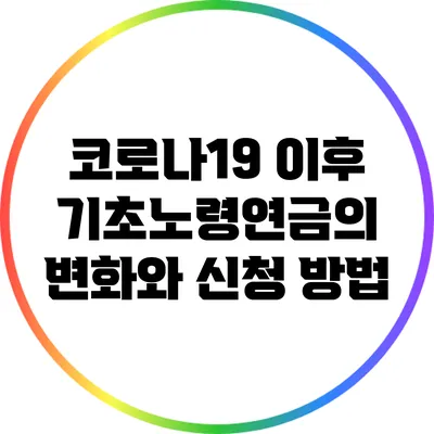 코로나19 이후 기초노령연금의 변화와 신청 방법