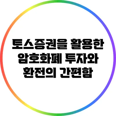 토스증권을 활용한 암호화폐 투자와 환전의 간편함