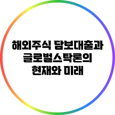 해외주식 담보대출과 글로벌스탁론의 현재와 미래