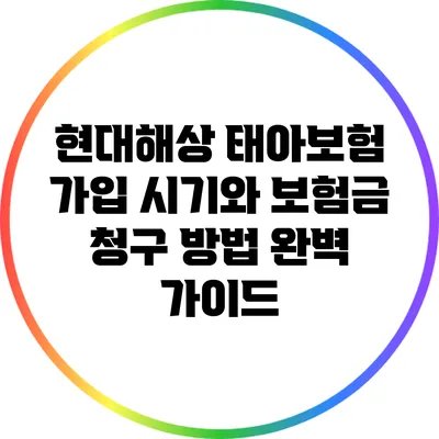 현대해상 태아보험 가입 시기와 보험금 청구 방법 완벽 가이드