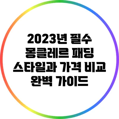 2023년 필수 몽클레르 패딩 스타일과 가격 비교 완벽 가이드