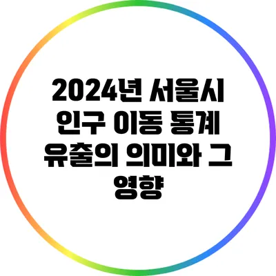 2024년 서울시 인구 이동 통계: 유출의 의미와 그 영향