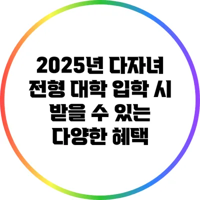 2025년 다자녀 전형 대학 입학 시 받을 수 있는 다양한 혜택