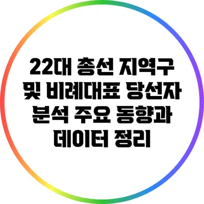 22대 총선 지역구 및 비례대표 당선자 분석: 주요 동향과 데이터 정리