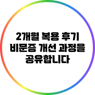 2개월 복용 후기: 비문증 개선 과정을 공유합니다