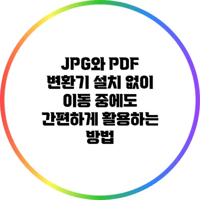 JPG와 PDF 변환기: 설치 없이 이동 중에도 간편하게 활용하는 방법
