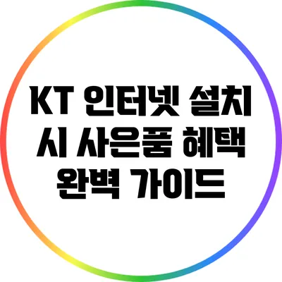 KT 인터넷 설치 시 사은품 혜택 완벽 가이드