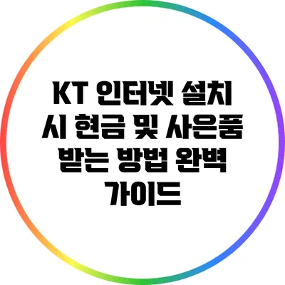 KT 인터넷 설치 시 현금 및 사은품 받는 방법 완벽 가이드