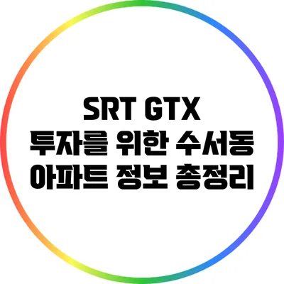 SRT GTX 투자를 위한 수서동 아파트 정보 총정리