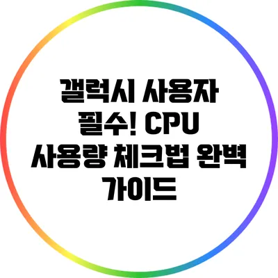 갤럭시 사용자 필수! CPU 사용량 체크법 완벽 가이드