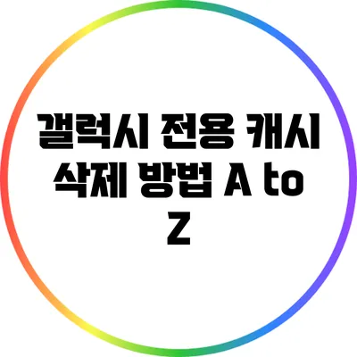 갤럭시 전용 캐시 삭제 방법 A to Z