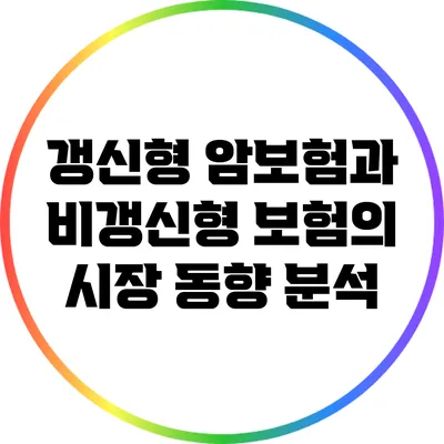 갱신형 암보험과 비갱신형 보험의 시장 동향 분석