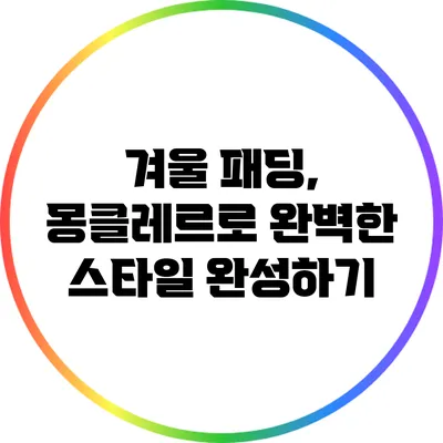 겨울 패딩, 몽클레르로 완벽한 스타일 완성하기