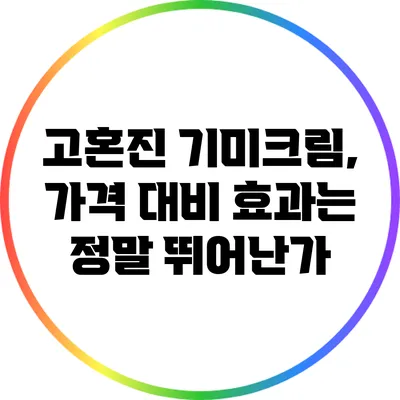 고혼진 기미크림, 가격 대비 효과는 정말 뛰어난가?