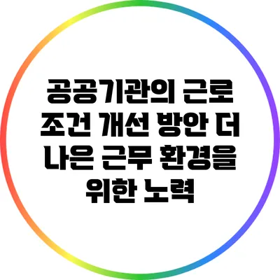 공공기관의 근로 조건 개선 방안: 더 나은 근무 환경을 위한 노력