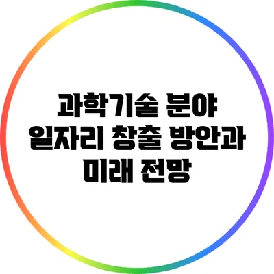 과학기술 분야 일자리 창출 방안과 미래 전망