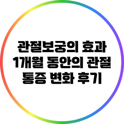 관절보궁의 효과: 1개월 동안의 관절 통증 변화 후기