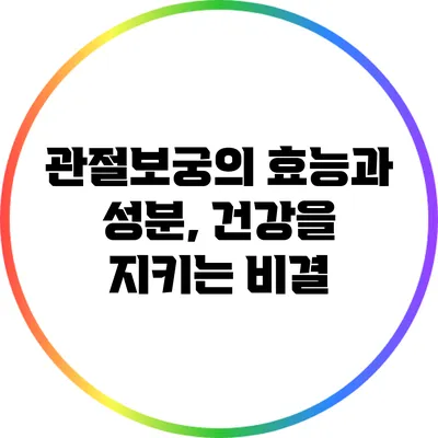 관절보궁의 효능과 성분, 건강을 지키는 비결