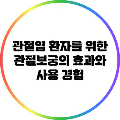 관절염 환자를 위한 관절보궁의 효과와 사용 경험