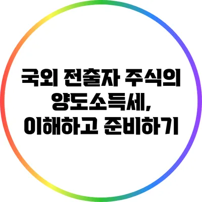 국외 전출자 주식의 양도소득세, 이해하고 준비하기