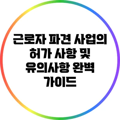 근로자 파견 사업의 허가 사항 및 유의사항 완벽 가이드