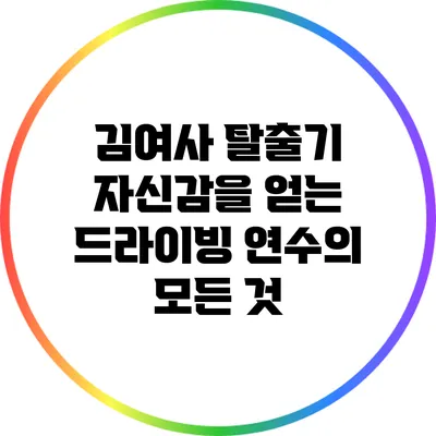 김여사 탈출기: 자신감을 얻는 드라이빙 연수의 모든 것