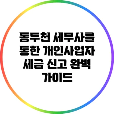 동두천 세무사를 통한 개인사업자 세금 신고 완벽 가이드