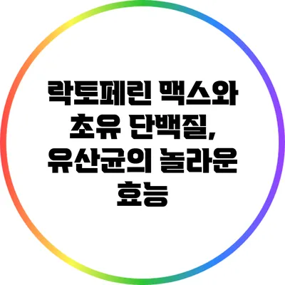 락토페린 맥스와 초유 단백질, 유산균의 놀라운 효능