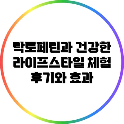 락토페린과 건강한 라이프스타일: 체험 후기와 효과