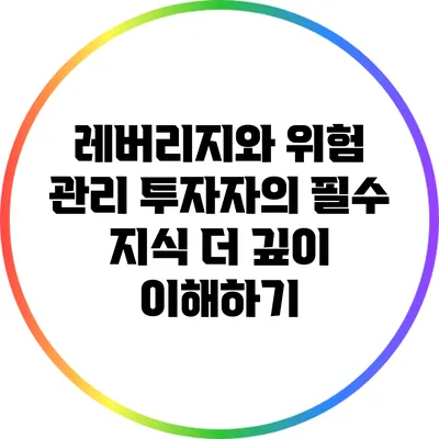 레버리지와 위험 관리: 투자자의 필수 지식 더 깊이 이해하기