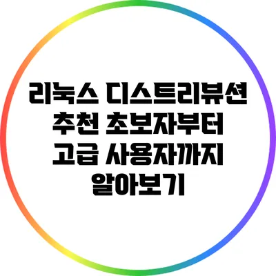 리눅스 디스트리뷰션 추천: 초보자부터 고급 사용자까지 알아보기