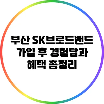 부산 SK브로드밴드 가입 후 경험담과 혜택 총정리