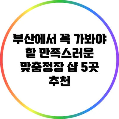 부산에서 꼭 가봐야 할 만족스러운 맞춤정장 샵 5곳 추천