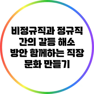비정규직과 정규직 간의 갈등 해소 방안: 함께하는 직장 문화 만들기