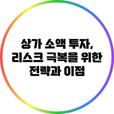 상가 소액 투자, 리스크 극복을 위한 전략과 이점