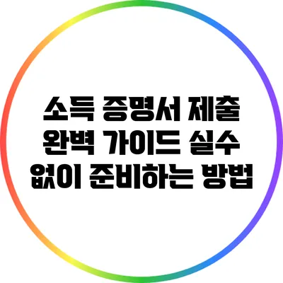 소득 증명서 제출 완벽 가이드: 실수 없이 준비하는 방법