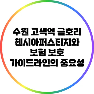수원 고색역 금호리첸시아퍼스티지와 보험 보호 가이드라인의 중요성