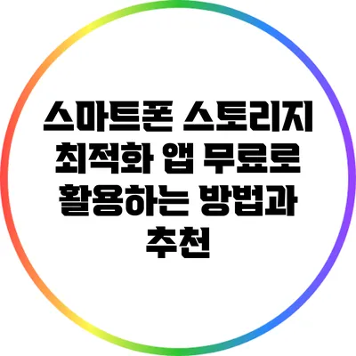 스마트폰 스토리지 최적화 앱: 무료로 활용하는 방법과 추천