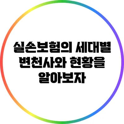 실손보험의 세대별 변천사와 현황을 알아보자