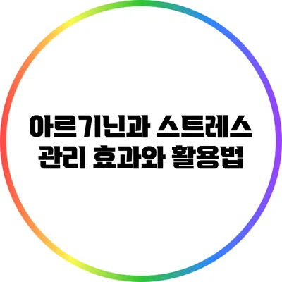 아르기닌과 스트레스 관리: 효과와 활용법